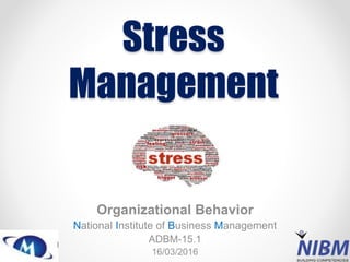 Stress
Management
Organizational Behavior
National Institute of Business Management
ADBM-15.1
16/03/2016
 