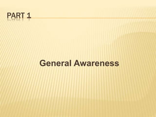 PART 1
General Awareness
 
