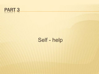 PART 3
Self - help
 