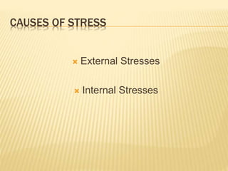 CAUSES OF STRESS
 External Stresses
 Internal Stresses
 