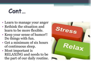 Cont…
• Learn to manage your anger
• Rethink the situation and
learn to be more flexible.
• Keep your sense of humor!!
Do ...