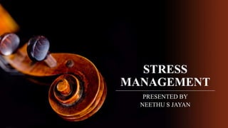 STRESS
MANAGEMENT
PRESENTED BY
NEETHU S JAYAN
 