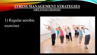 STRESS MANAGEMENT STRATEGIES
LIFE STYLE CHANGES
1) Regular aerobic
exercises
 