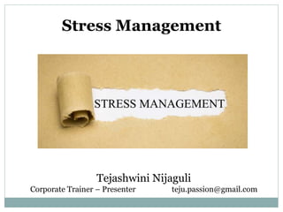 Stress Management
Tejashwini Nijaguli
Corporate Trainer – Presenter teju.passion@gmail.com
 