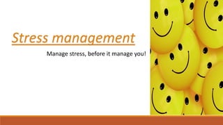 Stress management
Manage stress, before it manage you!
 