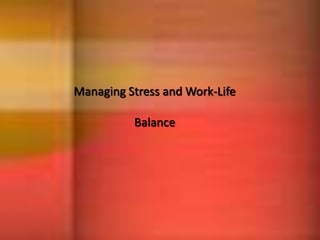Managing Stress and Work-Life
Balance
 