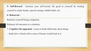 5- Self-Reward - Increase your self-reward. Be good to yourself by treating
yourself to study breaks, special outings, bub...