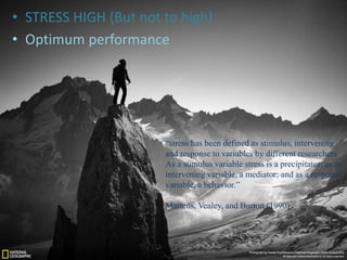 • STRESS HIGH (But not to high)
• Optimum performance
“stress has been defined as stimulus, intervening
and response to variables by different researchers.
As a stimulus variable stress is a precipitator; as an
intervening variable, a mediator; and as a response
variable, a behavior.”
Martens, Vealey, and Burton (1990)
 