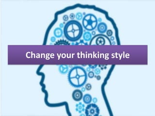 Change your thinking style
 