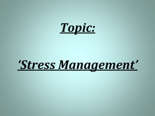 Topic:
‘Stress Management’
 
