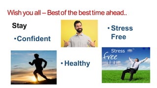 Wishyouall – Bestof the besttime ahead..
Stay
•Confident
• Healthy
• Stress
Free
Stress
 