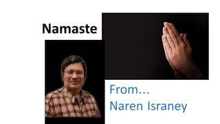 Namaste
From...
Naren Israney
 