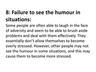8: Failure to see the humour in
situations:
Some people are often able to laugh in the face
of adversity and seem to be ab...