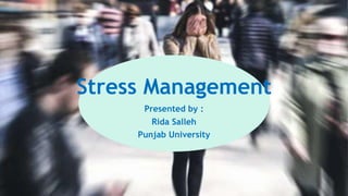 Stress Management
Presented by :
Rida Salleh
Punjab University
 