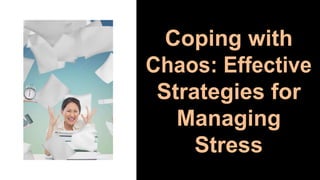 Coping with
Chaos: Effective
Strategies for
Managing
Stress
 