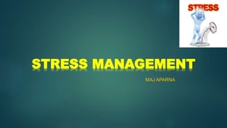 MAJ APARNA
STRESS MANAGEMENT
 