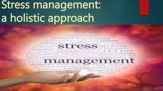 Stress management:
a holistic approach
 