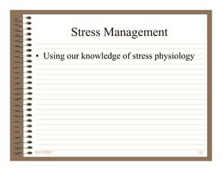 Stress Management
• Using our knowledge of stress physiology




9/11/2007                                    32
 