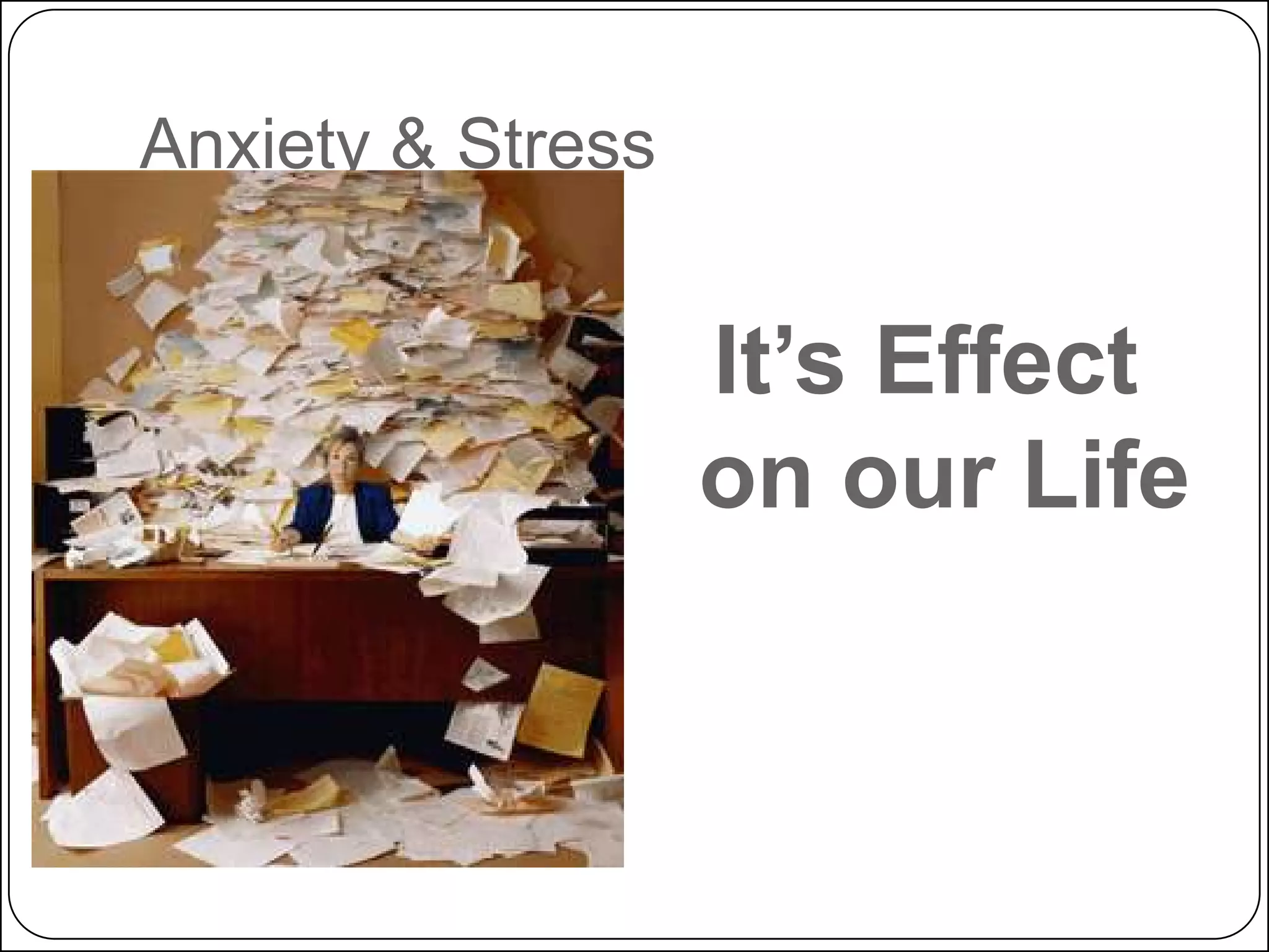 Anxiety & Stress

It’s Effect
on our Life

 