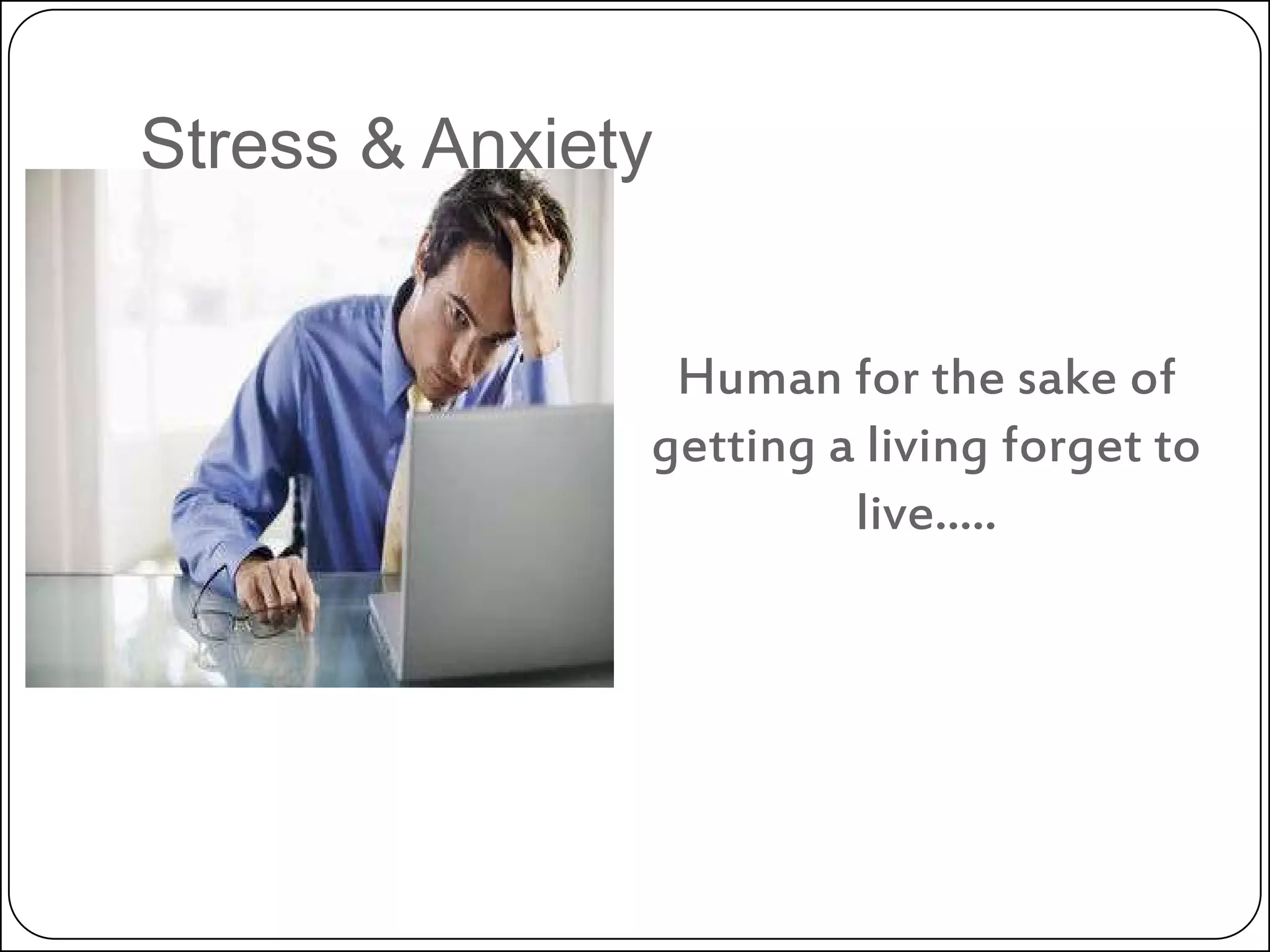 Stress & Anxiety
Human for the sake of
getting a living forget to
live.....

 