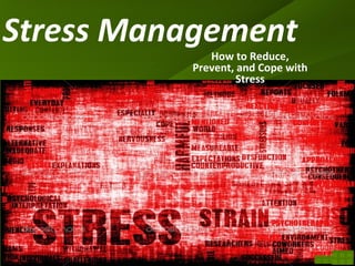 Stress Management
How to Reduce,
Prevent, and Cope with
Stress
 
