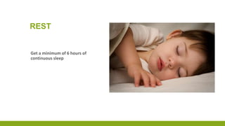 REST
Get a minimum of 6 hours of
continuous sleep
 