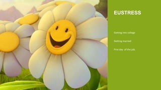 Getting into college
Getting married
First day of the job.
EUSTRESS
 