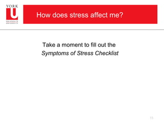 How does stress affect me?



 Take a moment to fill out the
 Symptoms of Stress Checklist




                                 15
 