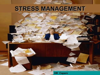STRESS MANAGEMENTSTRESS MANAGEMENT
HR Caparo
 
