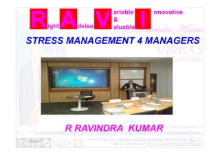 ight dvise
ariable
&
aluable
nnovative
STRESS MANAGEMENT 4 MANAGERS
R RAVINDRA KUMAR
1/20/2022 1
 