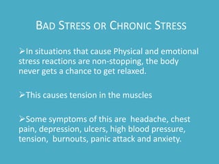effect both physical and mental activities.STRESS TYPESGood stressOrEustressBad stressOrChronic Stress