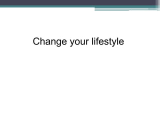 Change your lifestyle
 