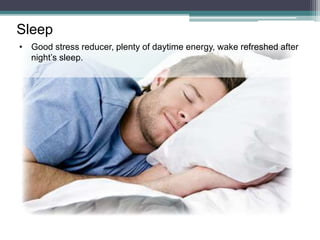 Sleep
• Good stress reducer, plenty of daytime energy, wake refreshed after
night’s sleep.
 