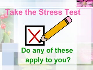 Take the Stress Test Do any of these  apply to you? 