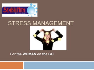 STRESS MANAGEMENT
For the WOMAN on the GO
 