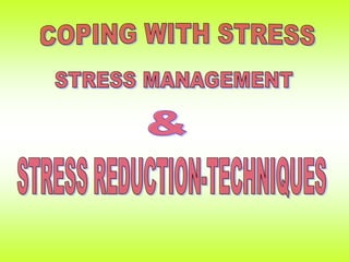 COPING WITH STRESSSTRESS MANAGEMENT &STRESS REDUCTION-TECHNIQUES