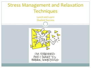 Stress Management and Relaxation
           Techniques
            Lunch and Learn
            Student Success
 