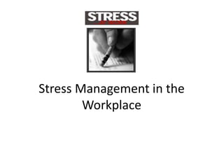 Stress Management in the
Workplace
 