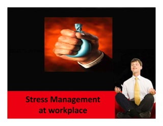 Stress Management 
            g
    at workplace
 