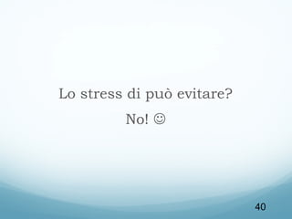 Lo stress di può evitare?
No! 

40

 