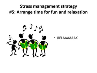 • RELAAAAAAX
Stress management strategy
#5: Arrange time for fun and relaxation
 