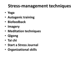 • Yoga
• Autogenic training
• Biofeedback
• Imagery
• Meditation techniques
• Qigong
• Tai chi
• Start a Stress Journal
• Organizational skills
Stress-management techniques
 