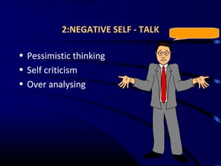 2:NEGATIVE SELF - TALK
• Pessimistic thinking
• Self criticism
• Over analysing
 
