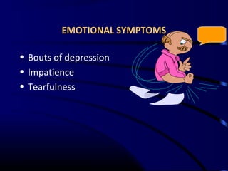 EMOTIONAL SYMPTOMS
• Bouts of depression
• Impatience
• Tearfulness
 