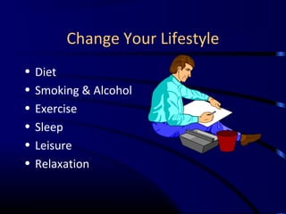 Change Your Lifestyle
• Diet
• Smoking & Alcohol
• Exercise
• Sleep
• Leisure
• Relaxation
 