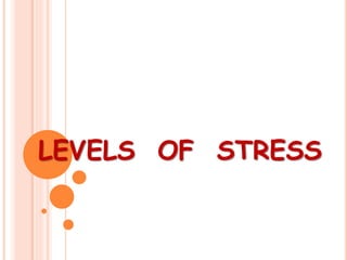 LEVELS OF STRESS
 