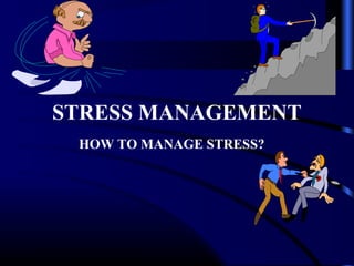 STRESS MANAGEMENT 
HOW TO MANAGE STRESS? 
 