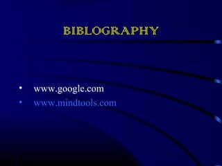 BIBLOGRAPHY 
• www.google.com 
• www.mindtools.com 
 