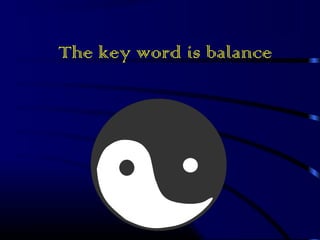 The key word is balance 
 