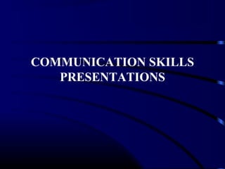 COMMUNICATION SKILLS 
PRESENTATIONS 
 